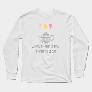 When there is tea, there is joy Long Sleeve T-Shirt